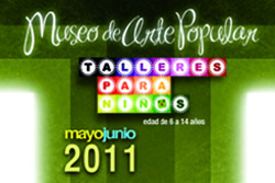 TALLERES DE JUNIO 2011 PARA NIÑOS. MUSEO DE ARTE POPULAR. CIUDAD DE MÉXICO 