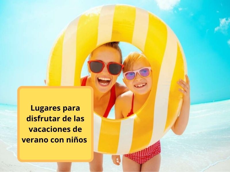 lugares para disfrutar de las vacaciones de verano con niños 